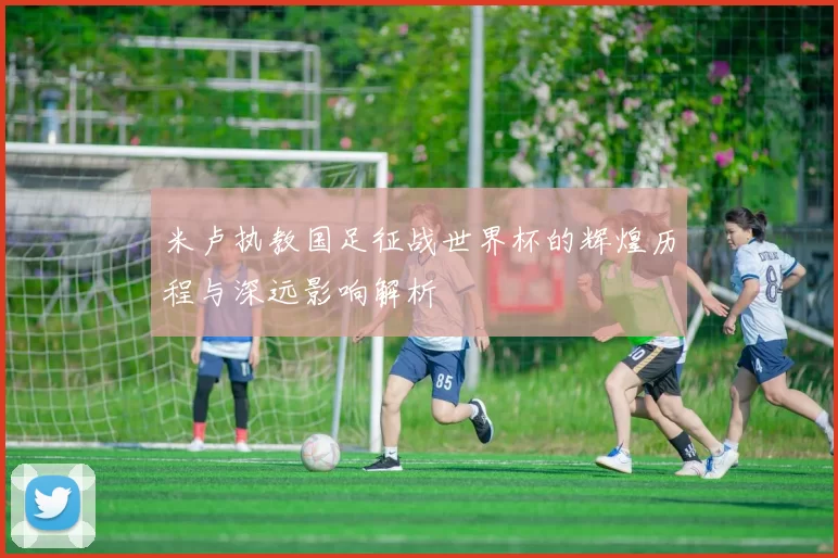 米卢执教国足征战世界杯的辉煌历程与深远影响解析